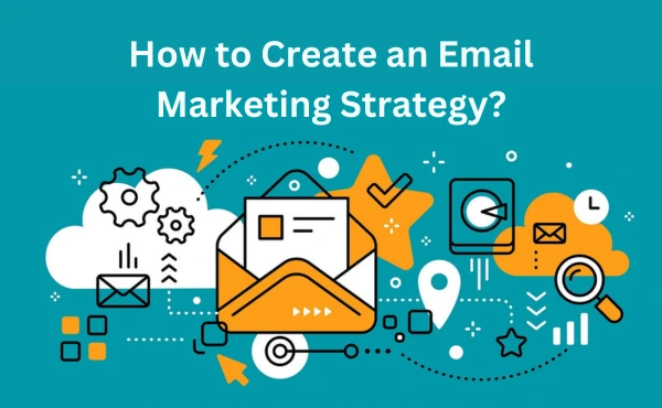 How to Create an Email Marketing Strategy